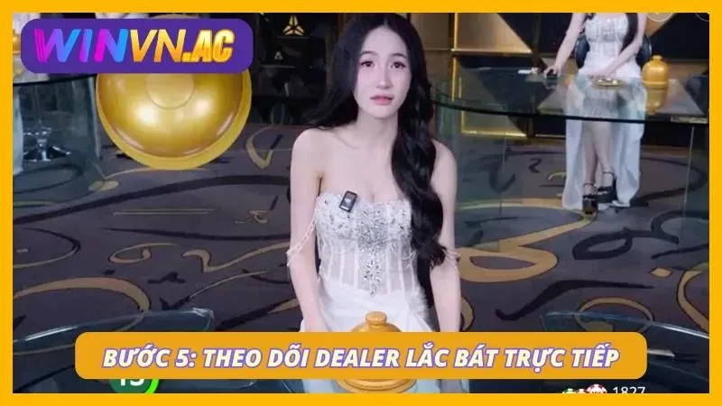 Dealer thao tác trực tiếp tạo cảm giác chân thực khi theo dõi