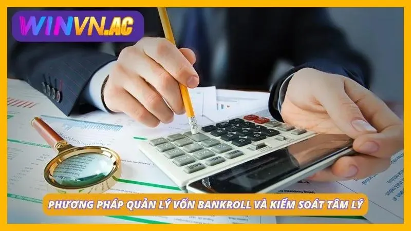 Quản lý vốn bankroll và kiểm soát tâm lý tốt